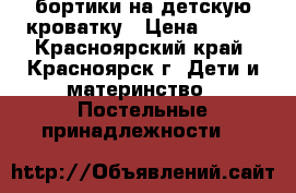 бортики на детскую кроватку › Цена ­ 400 - Красноярский край, Красноярск г. Дети и материнство » Постельные принадлежности   